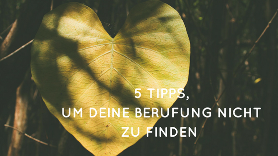 Tipps, um deine Berufung nicht zu finden